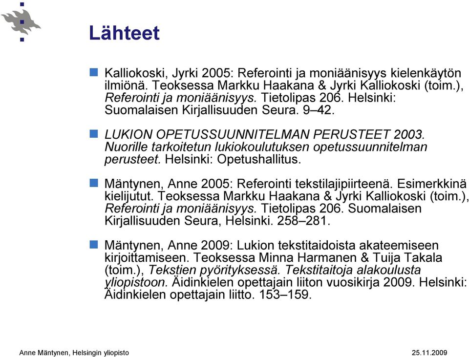 Mäntynen, Anne 2005: Referointi tekstilajipiirteenä. Esimerkkinä kielijutut. Teoksessa Markku Haakana & Jyrki Kalliokoski (toim.), Referointi ja moniäänisyys. Tietolipas 206.