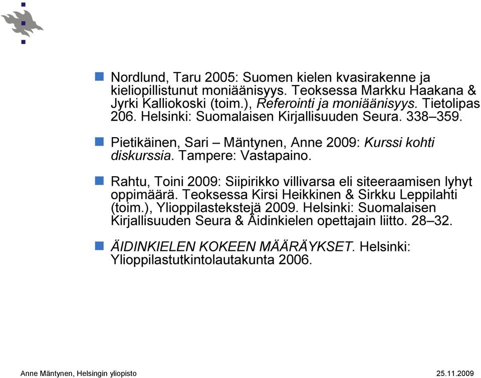 Rahtu, Toini 2009: Siipirikko villivarsa eli siteeraamisen lyhyt oppimäärä. Teoksessa Kirsi Heikkinen & Sirkku Leppilahti (toim.), Ylioppilastekstejä 2009.