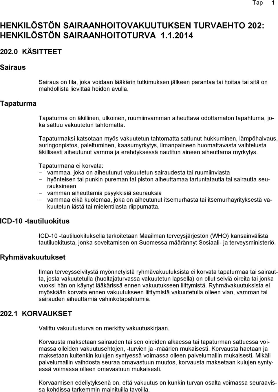 Tapaturma on äkillinen, ulkoinen, ruumiinvamman aiheuttava odottamaton tapahtuma, joka sattuu vakuutetun tahtomatta.