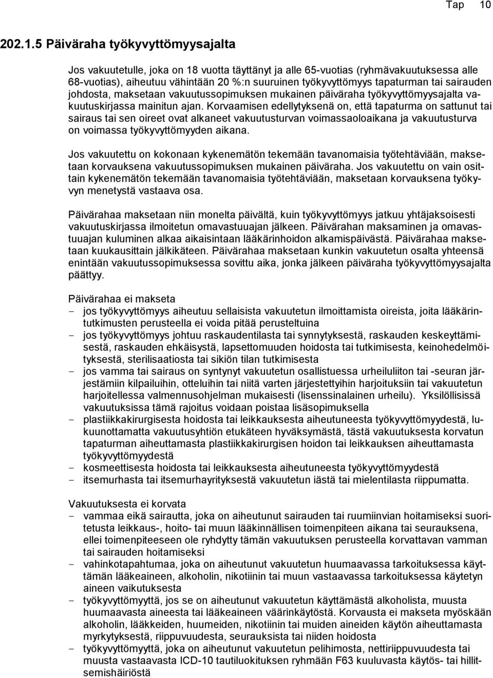 5 Päiväraha työkyvyttömyysajalta Jos vakuutetulle, joka on 18 vuotta täyttänyt ja alle 65-vuotias (ryhmävakuutuksessa alle 68-vuotias), aiheutuu vähintään 20 %:n suuruinen työkyvyttömyys tapaturman