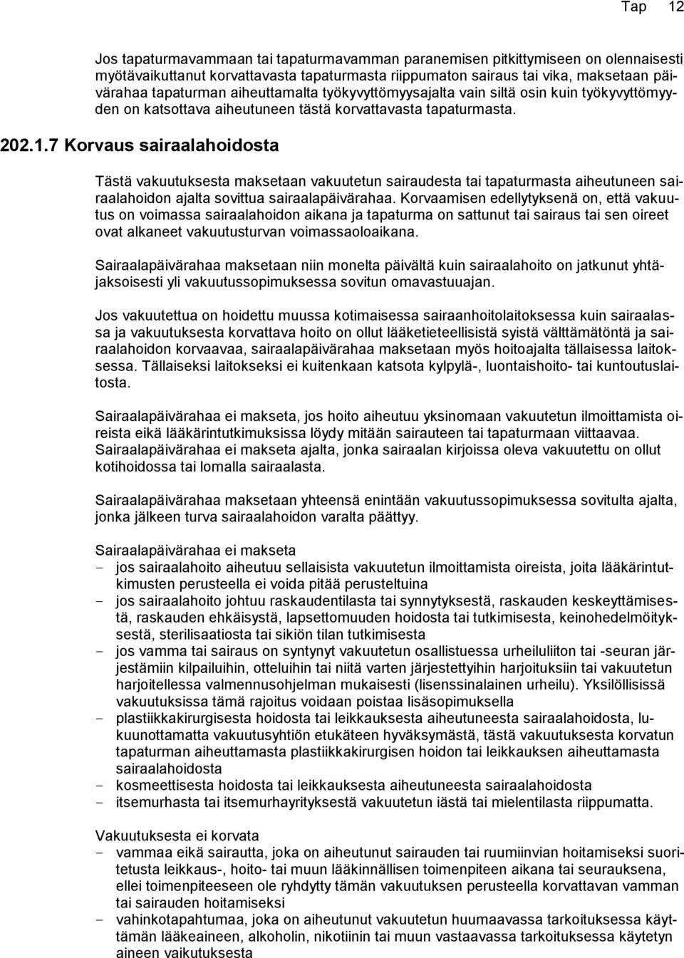 7 Korvaus sairaalahoidosta Tästä vakuutuksesta maksetaan vakuutetun sairaudesta tai tapaturmasta aiheutuneen sairaalahoidon ajalta sovittua sairaalapäivärahaa.