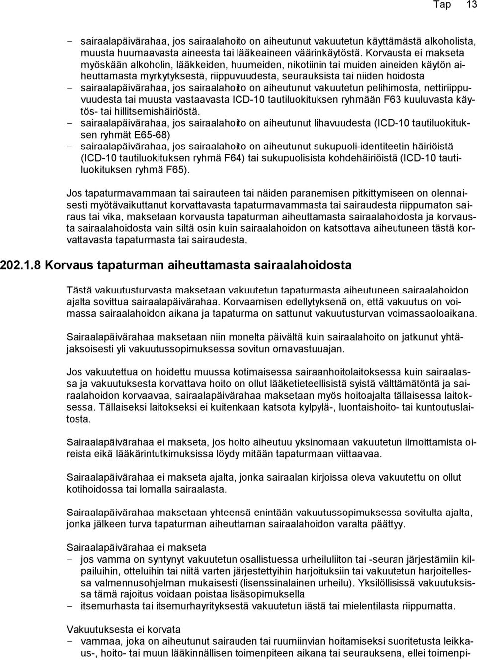 jos sairaalahoito on aiheutunut vakuutetun pelihimosta, nettiriippuvuudesta tai muusta vastaavasta ICD-10 tautiluokituksen ryhmään F63 kuuluvasta käytös- tai hillitsemishäiriöstä.