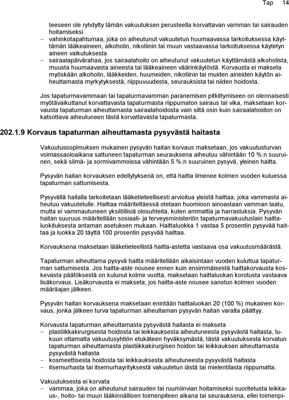 Korvausta ei makseta myöskään alkoholin, lääkkeiden, huumeiden, nikotiinin tai muiden aineiden käytön aiheuttamasta myrkytyksestä, riippuvuudesta, seurauksista tai niiden hoidosta.