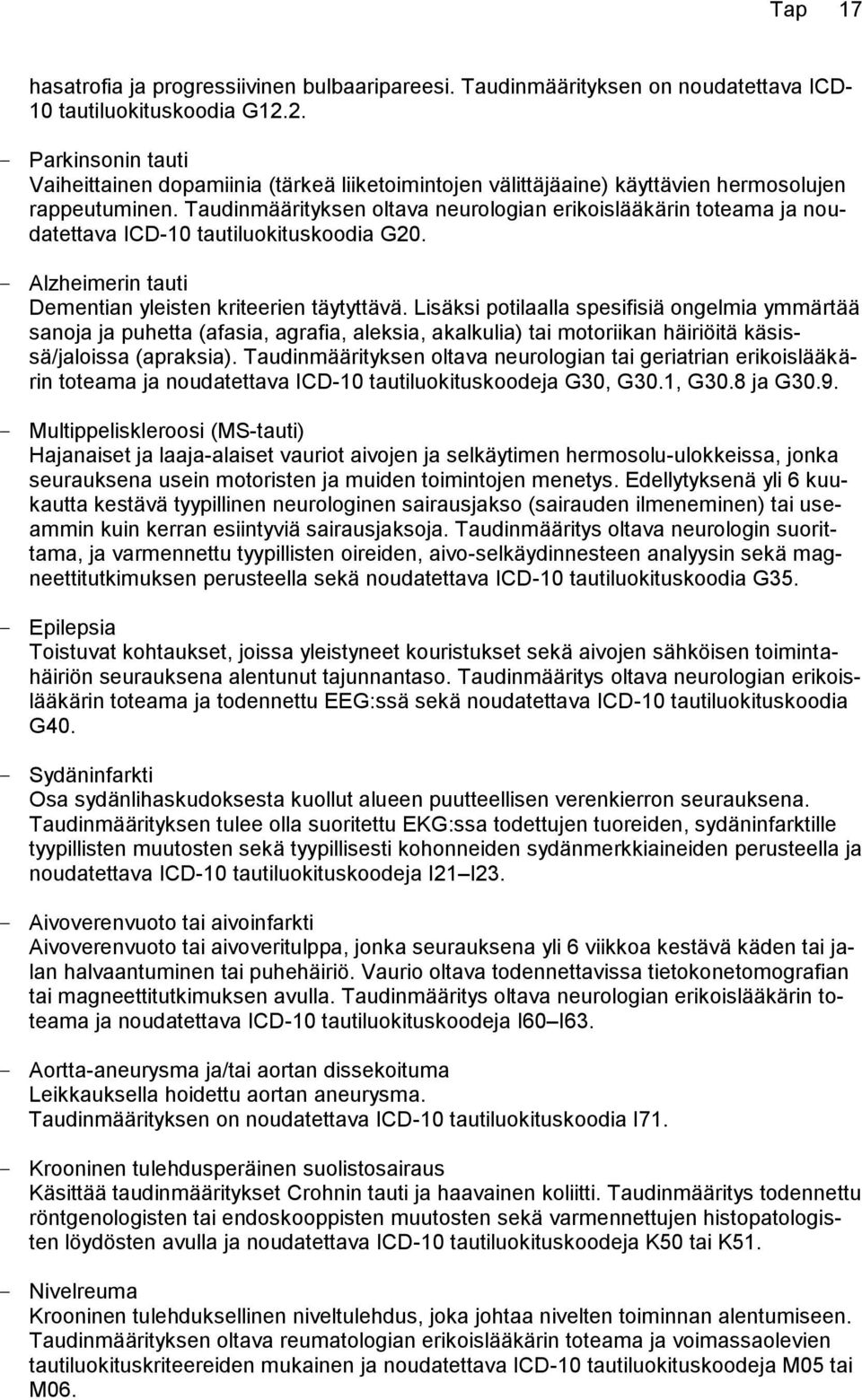 Taudinmäärityksen oltava neurologian erikoislääkärin toteama ja noudatettava ICD-10 tautiluokituskoodia G20. Alzheimerin tauti Dementian yleisten kriteerien täytyttävä.