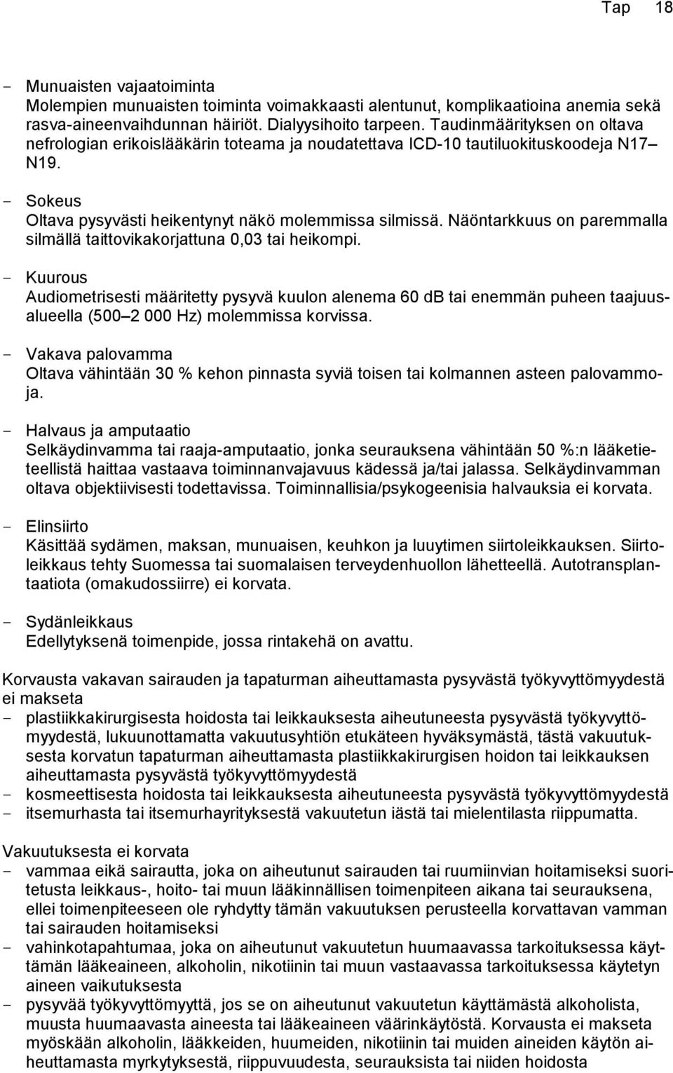 Näöntarkkuus on paremmalla silmällä taittovikakorjattuna 0,03 tai heikompi.