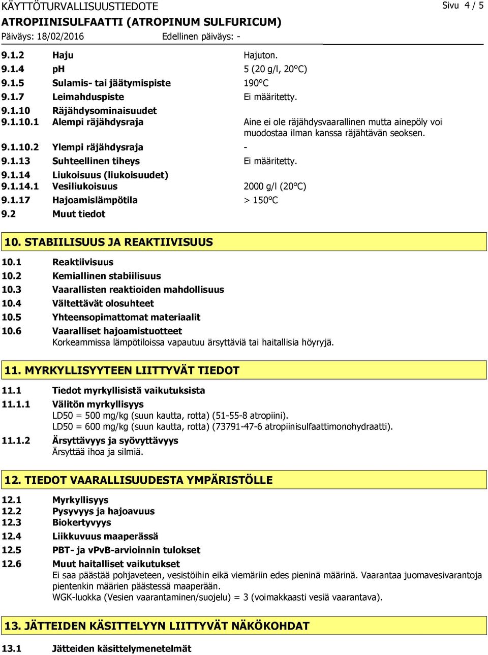 9.1.14 Liukoisuus (liukoisuudet) 9.1.14.1 Vesiliukoisuus 2000 g/l (20 C) 9.1.17 Hajoamislämpötila > 150 C 9.2 Muut tiedot 10. STABIILISUUS JA REAKTIIVISUUS 10.1 Reaktiivisuus 10.