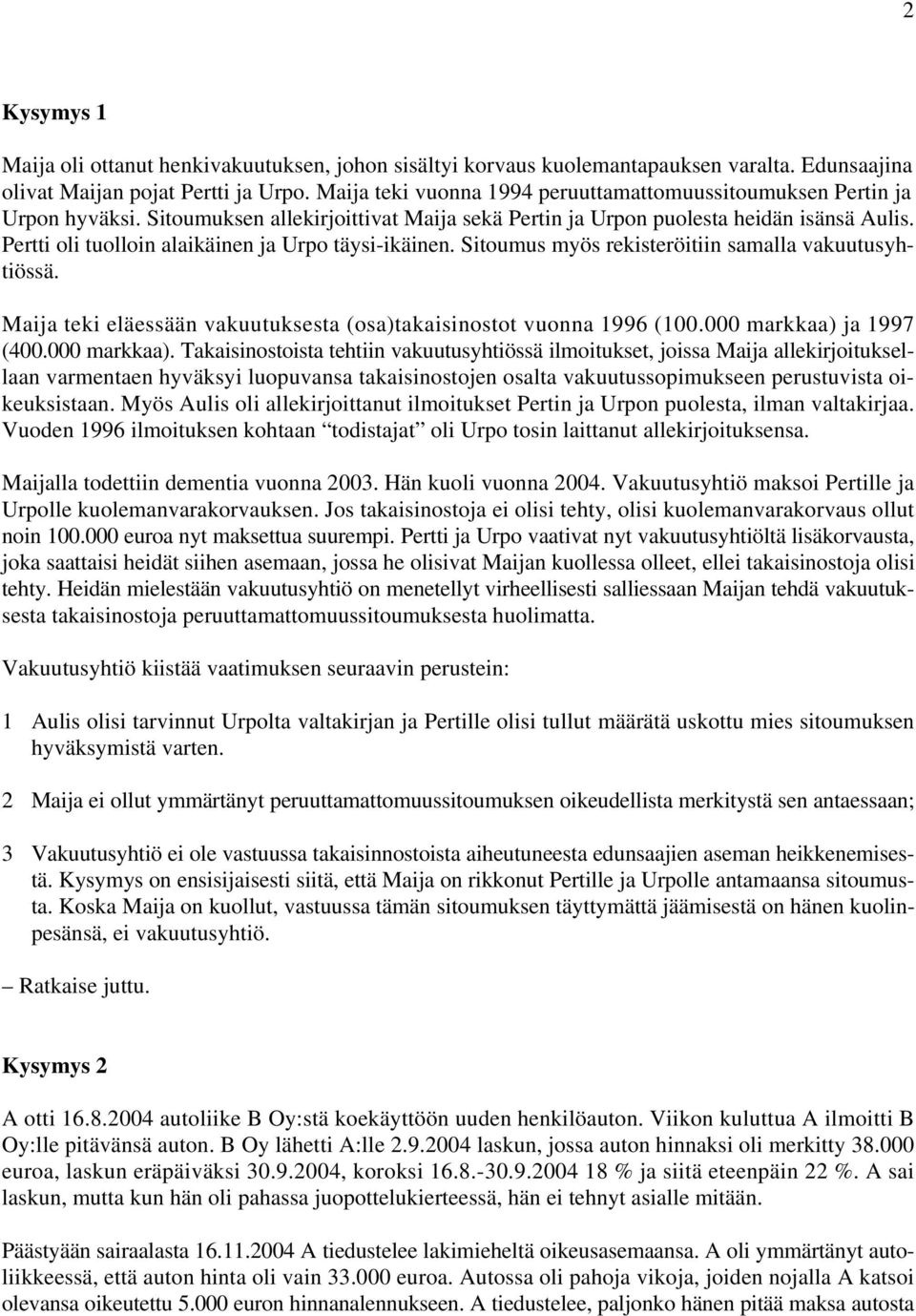 Pertti oli tuolloin alaikäinen ja Urpo täysi-ikäinen. Sitoumus myös rekisteröitiin samalla vakuutusyhtiössä. Maija teki eläessään vakuutuksesta (osa)takaisinostot vuonna 1996 (100.