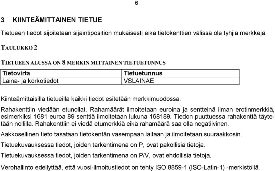 Rahakenttiin viedään etunollat. Rahamäärät ilmoitetaan euroina ja sentteinä ilman erotinmerkkiä, esimerkiksi 1681 euroa 89 senttiä ilmoitetaan lukuna 168189. puuttuessa rahakenttä täytetään nollilla.