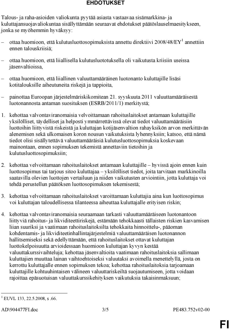 useissa jäsenvaltioissa, ottaa huomioon, että liiallinen valuuttamääräinen luotonanto kuluttajille lisäsi kotitalouksille aiheutuneita riskejä ja tappioita, painottaa Euroopan