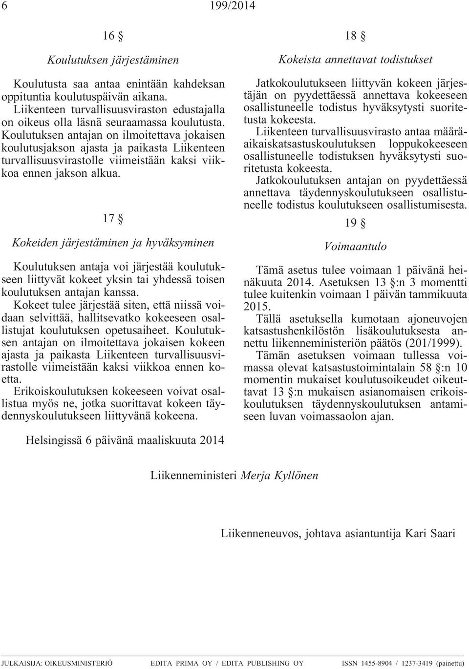 Koulutuksen antajan on ilmoitettava jokaisen koulutusjakson ajasta ja paikasta Liikenteen turvallisuusvirastolle viimeistään kaksi viikkoa ennen jakson alkua.