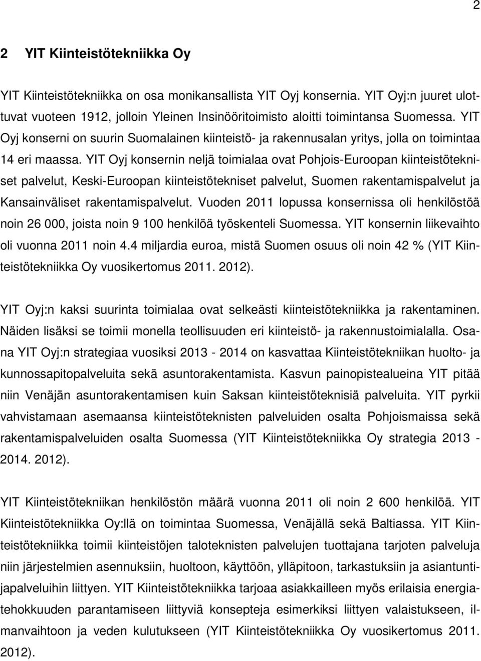 YIT Oyj konserni on suurin Suomalainen kiinteistö- ja rakennusalan yritys, jolla on toimintaa 14 eri maassa.