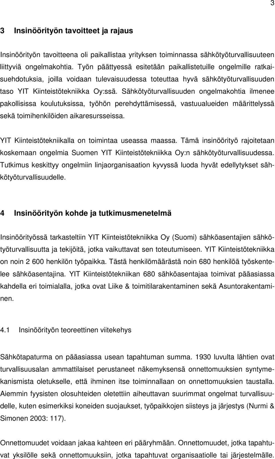 Sähkötyöturvallisuuden ongelmakohtia ilmenee pakollisissa koulutuksissa, työhön perehdyttämisessä, vastuualueiden määrittelyssä sekä toimihenkilöiden aikaresursseissa.