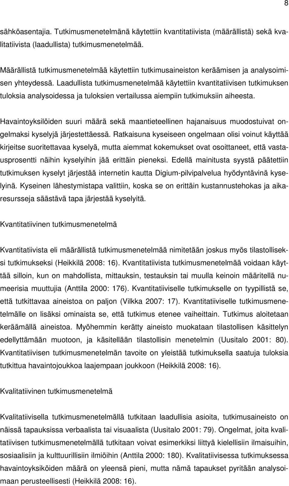 Laadullista tutkimusmenetelmää käytettiin kvantitatiivisen tutkimuksen tuloksia analysoidessa ja tuloksien vertailussa aiempiin tutkimuksiin aiheesta.