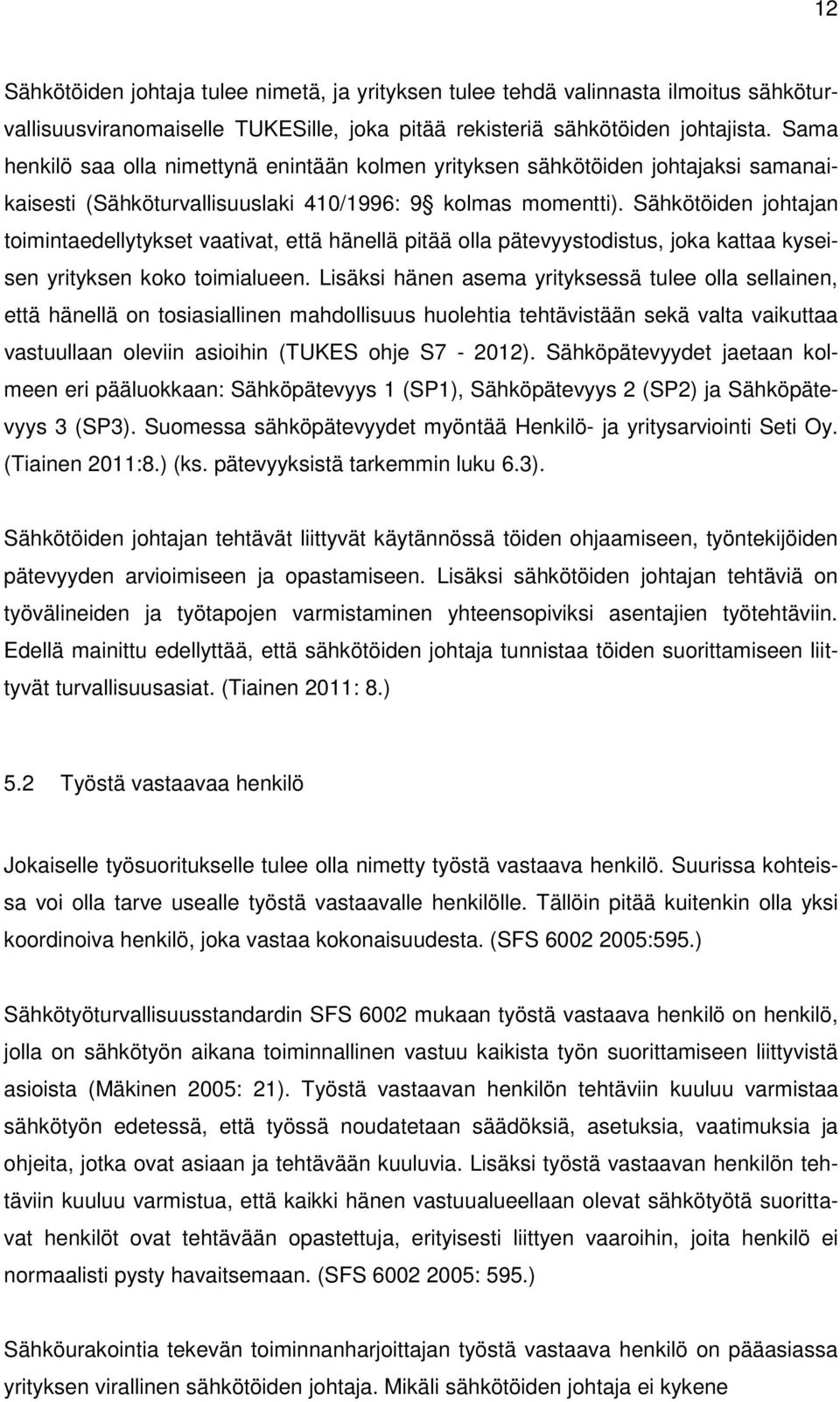 Sähkötöiden johtajan toimintaedellytykset vaativat, että hänellä pitää olla pätevyystodistus, joka kattaa kyseisen yrityksen koko toimialueen.