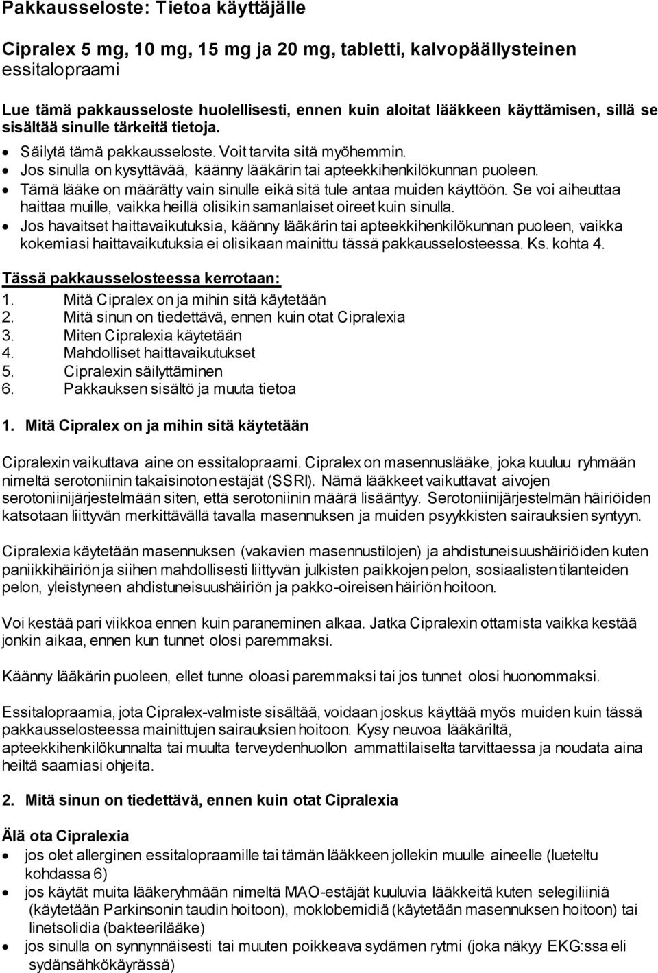 Tämä lääke on määrätty vain sinulle eikä sitä tule antaa muiden käyttöön. Se voi aiheuttaa haittaa muille, vaikka heillä olisikin samanlaiset oireet kuin sinulla.