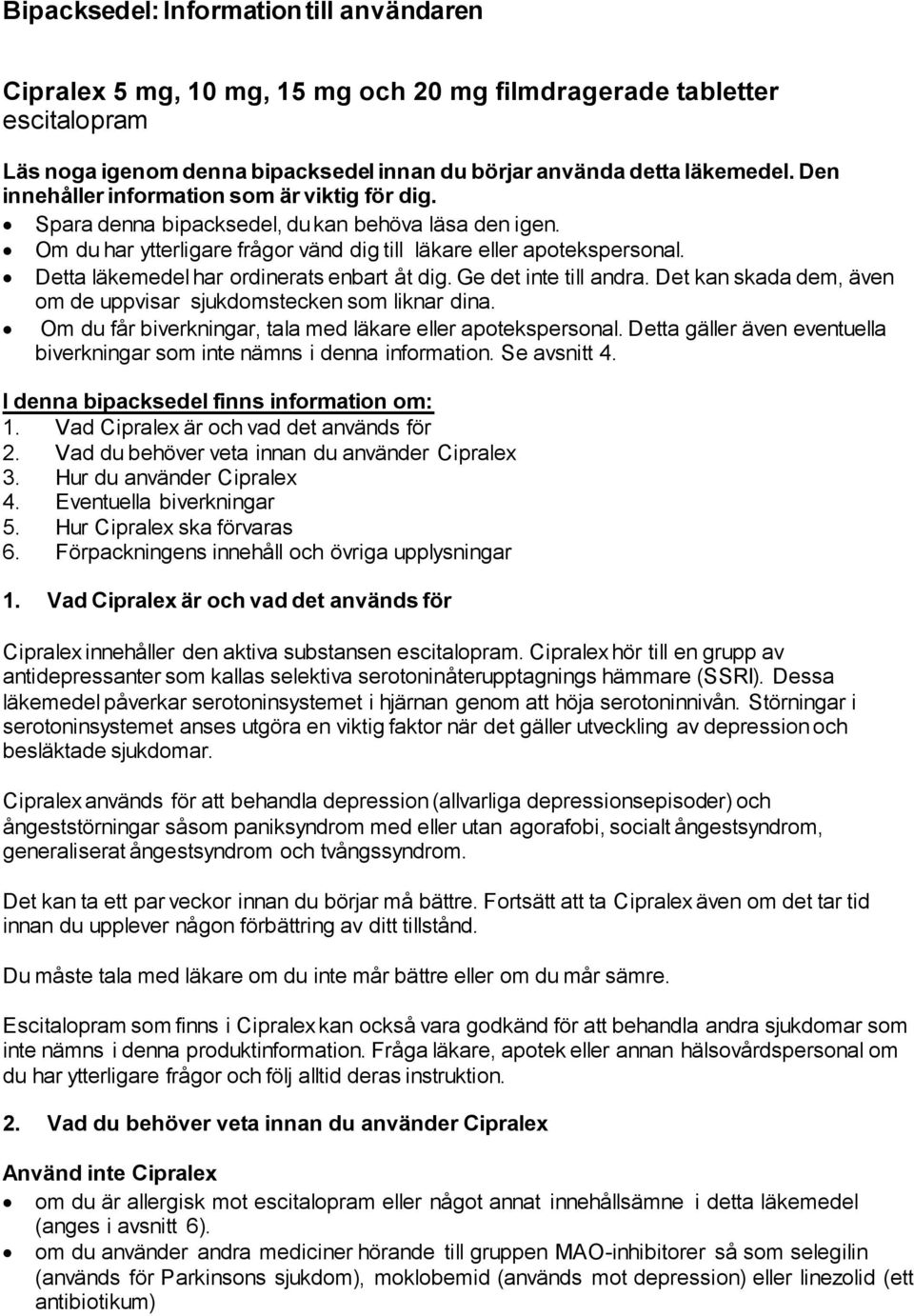 Detta läkemedel har ordinerats enbart åt dig. Ge det inte till andra. Det kan skada dem, även om de uppvisar sjukdomstecken som liknar dina.
