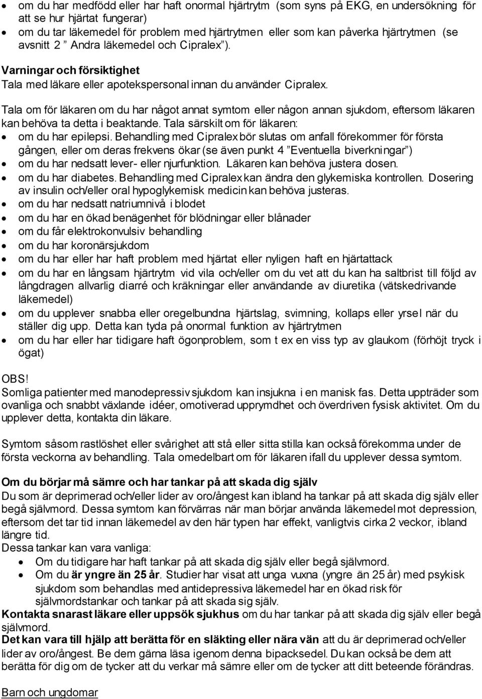Tala om för läkaren om du har något annat symtom eller någon annan sjukdom, eftersom läkaren kan behöva ta detta i beaktande. Tala särskilt om för läkaren: om du har epilepsi.