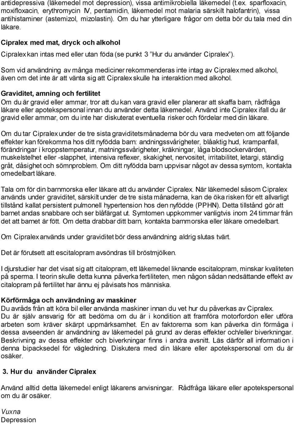 Om du har ytterligare frågor om detta bör du tala med din läkare. med mat, dryck och alkohol kan intas med eller utan föda (se punkt 3 Hur du använder ).