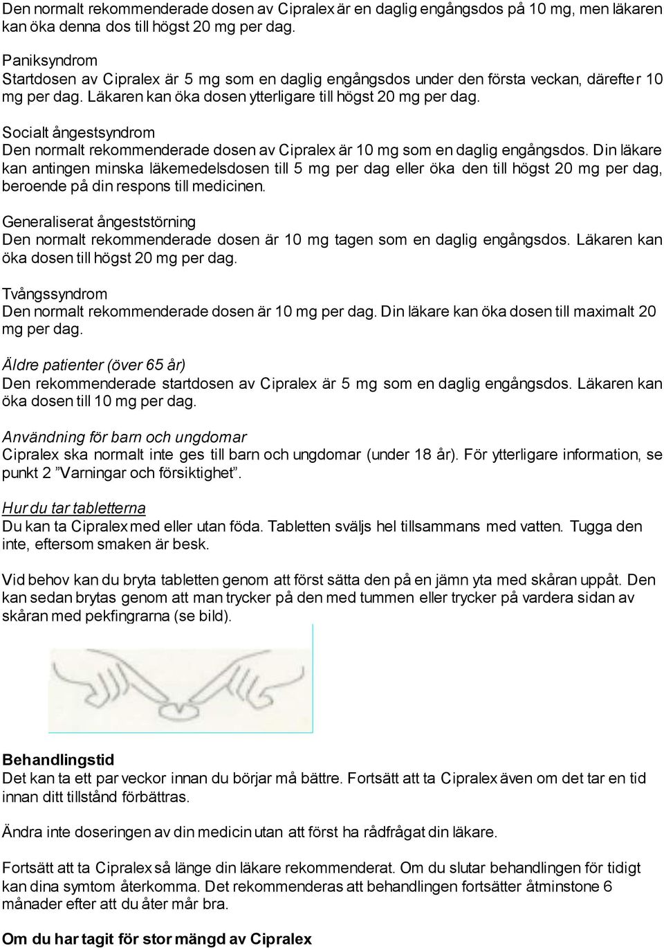 Socialt ångestsyndrom Den normalt rekommenderade dosen av är 10 mg som en daglig engångsdos.