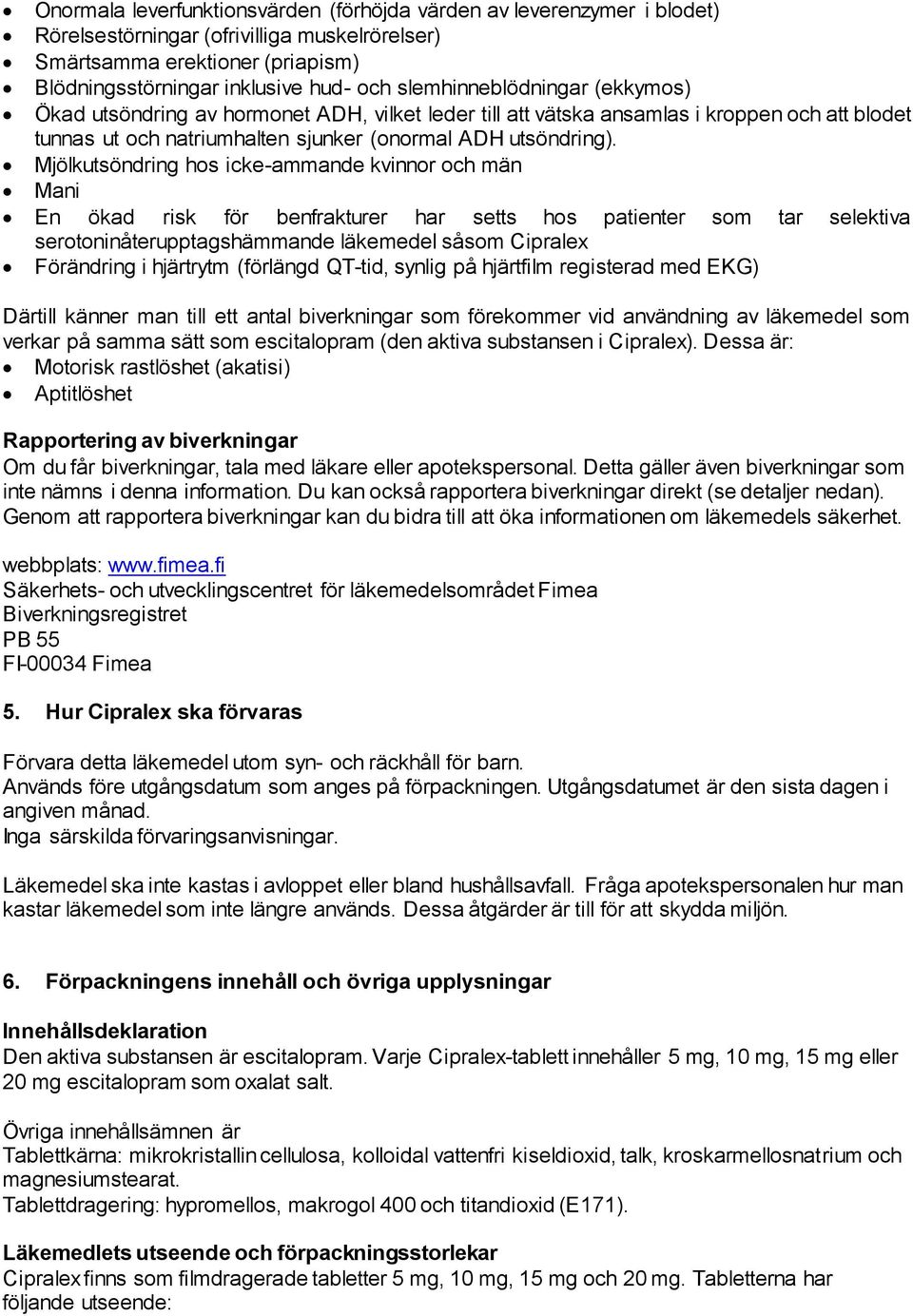 Mjölkutsöndring hos icke-ammande kvinnor och män Mani En ökad risk för benfrakturer har setts hos patienter som tar selektiva serotoninåterupptagshämmande läkemedel såsom Förändring i hjärtrytm