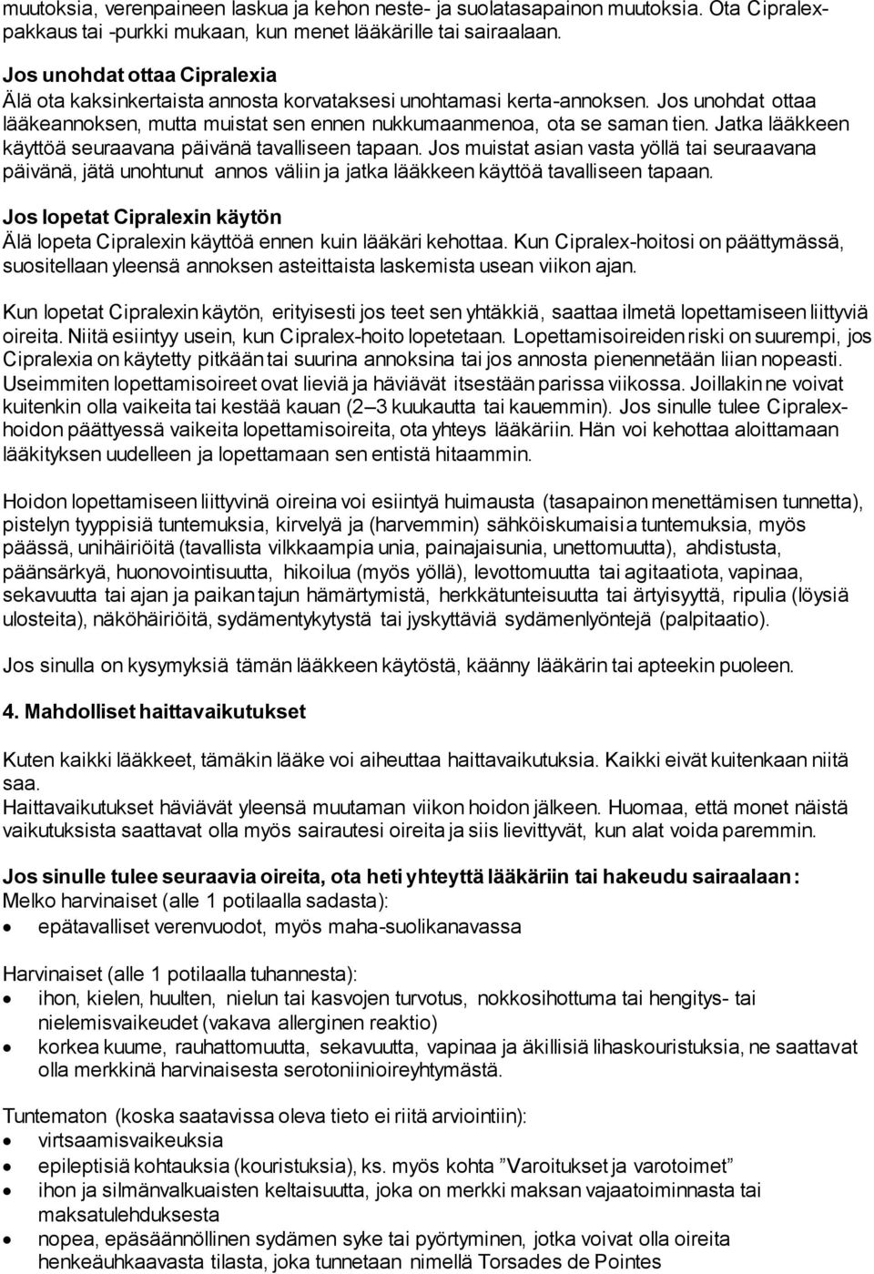 Jatka lääkkeen käyttöä seuraavana päivänä tavalliseen tapaan. Jos muistat asian vasta yöllä tai seuraavana päivänä, jätä unohtunut annos väliin ja jatka lääkkeen käyttöä tavalliseen tapaan.