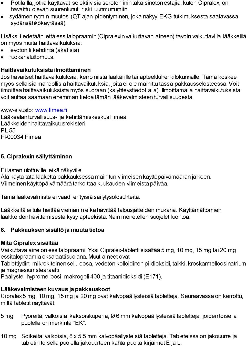 Lisäksi tiedetään, että essitalopraamin (in vaikuttavan aineen) tavoin vaikuttavilla lääkkeillä on myös muita haittavaikutuksia: levoton liikehdintä (akatisia) ruokahaluttomuus.