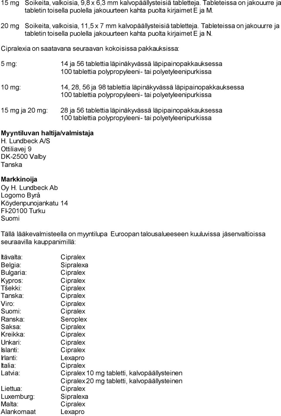 ia on saatavana seuraavan kokoisissa pakkauksissa: 5 mg: 14 ja 56 tablettia läpinäkyvässä läpipainopakkauksessa 100 tablettia polypropyleeni- tai polyetyleenipurkissa 10 mg: 14, 28, 56 ja 98