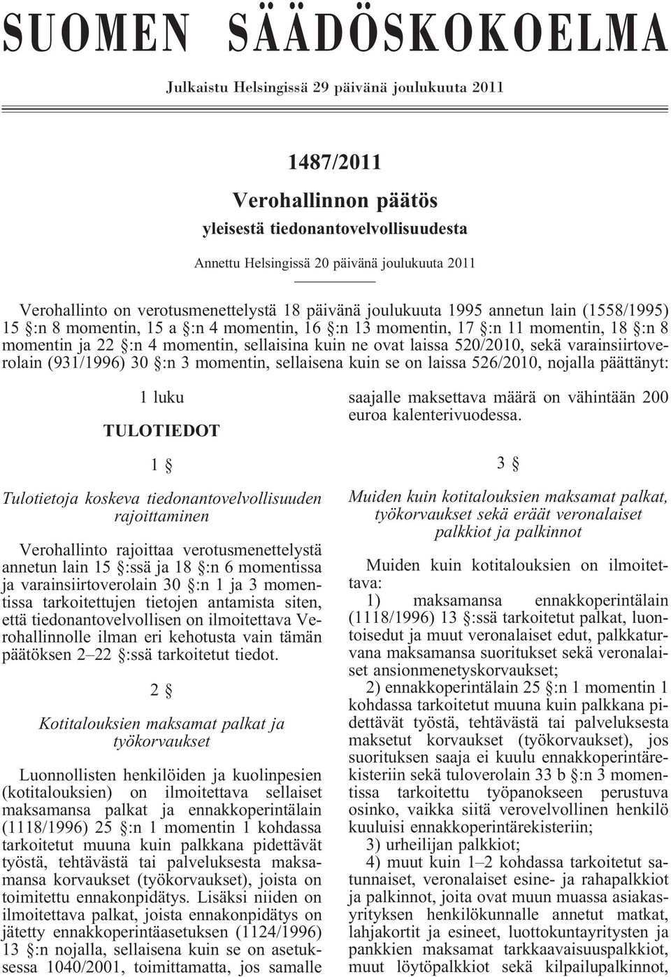 kuin ne ovat laissa 520/2010, sekä varainsiirtoverolain (931/1996) 30 :n 3 momentin, sellaisena kuin se on laissa 526/2010, nojalla päättänyt: 1 luku TULOTIEDOT 1 Tulotietoja koskeva