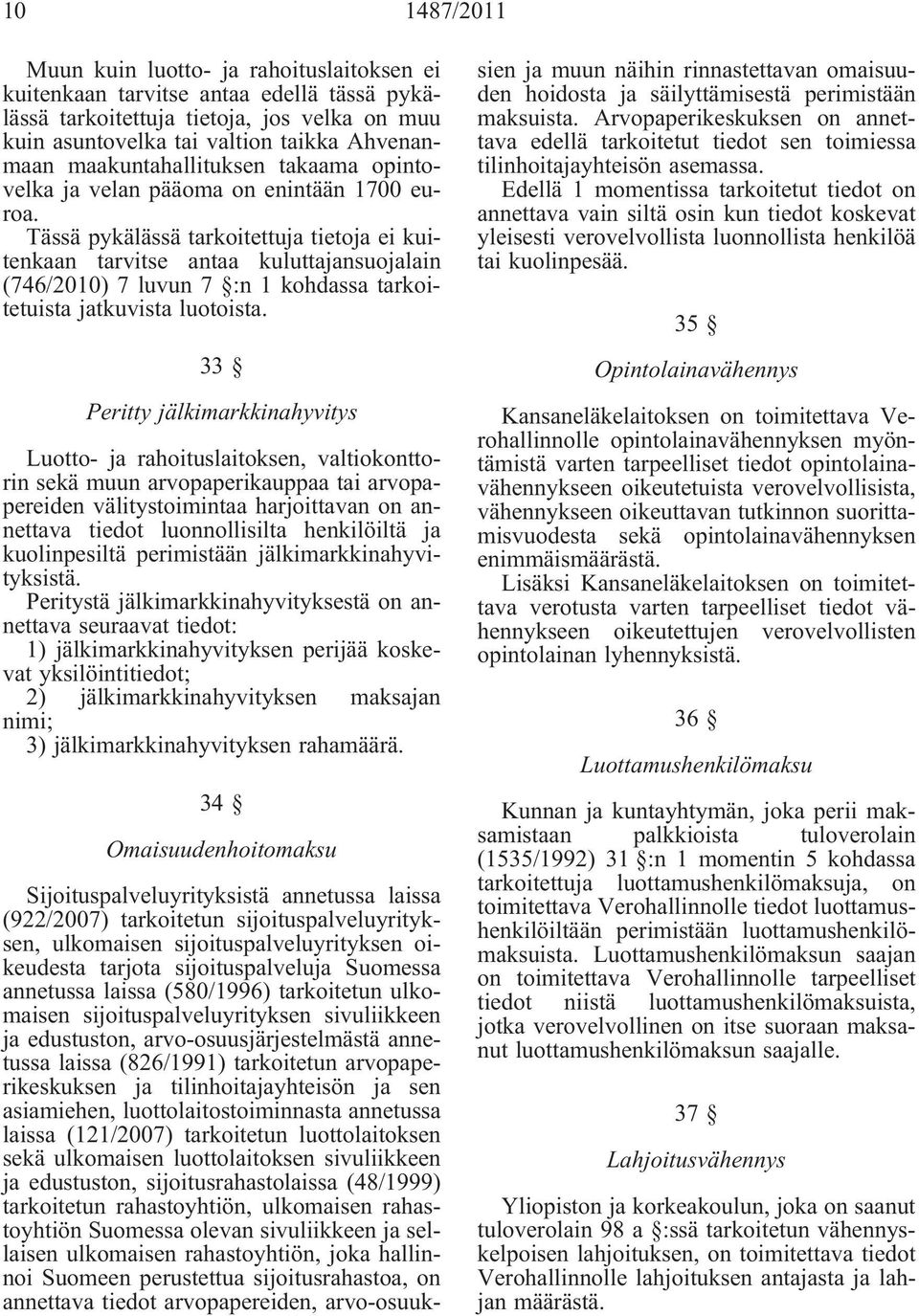 Tässä pykälässä tarkoitettuja tietoja ei kuitenkaan tarvitse antaa kuluttajansuojalain (746/2010) 7 luvun 7 :n 1 kohdassa tarkoitetuista jatkuvista luotoista.