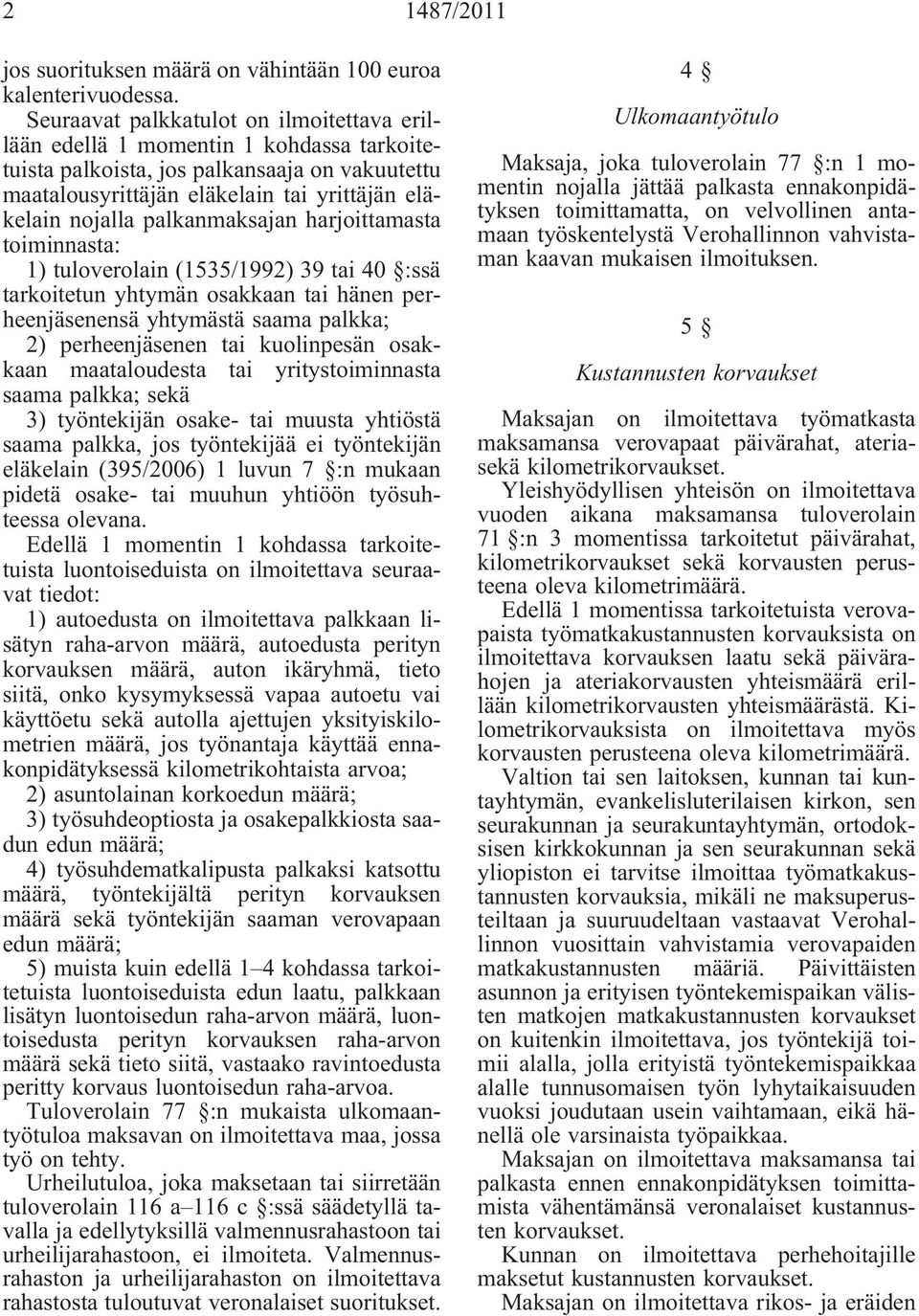 palkanmaksajan harjoittamasta toiminnasta: 1) tuloverolain (1535/1992) 39 tai 40 :ssä tarkoitetun yhtymän osakkaan tai hänen perheenjäsenensä yhtymästä saama palkka; 2) perheenjäsenen tai kuolinpesän