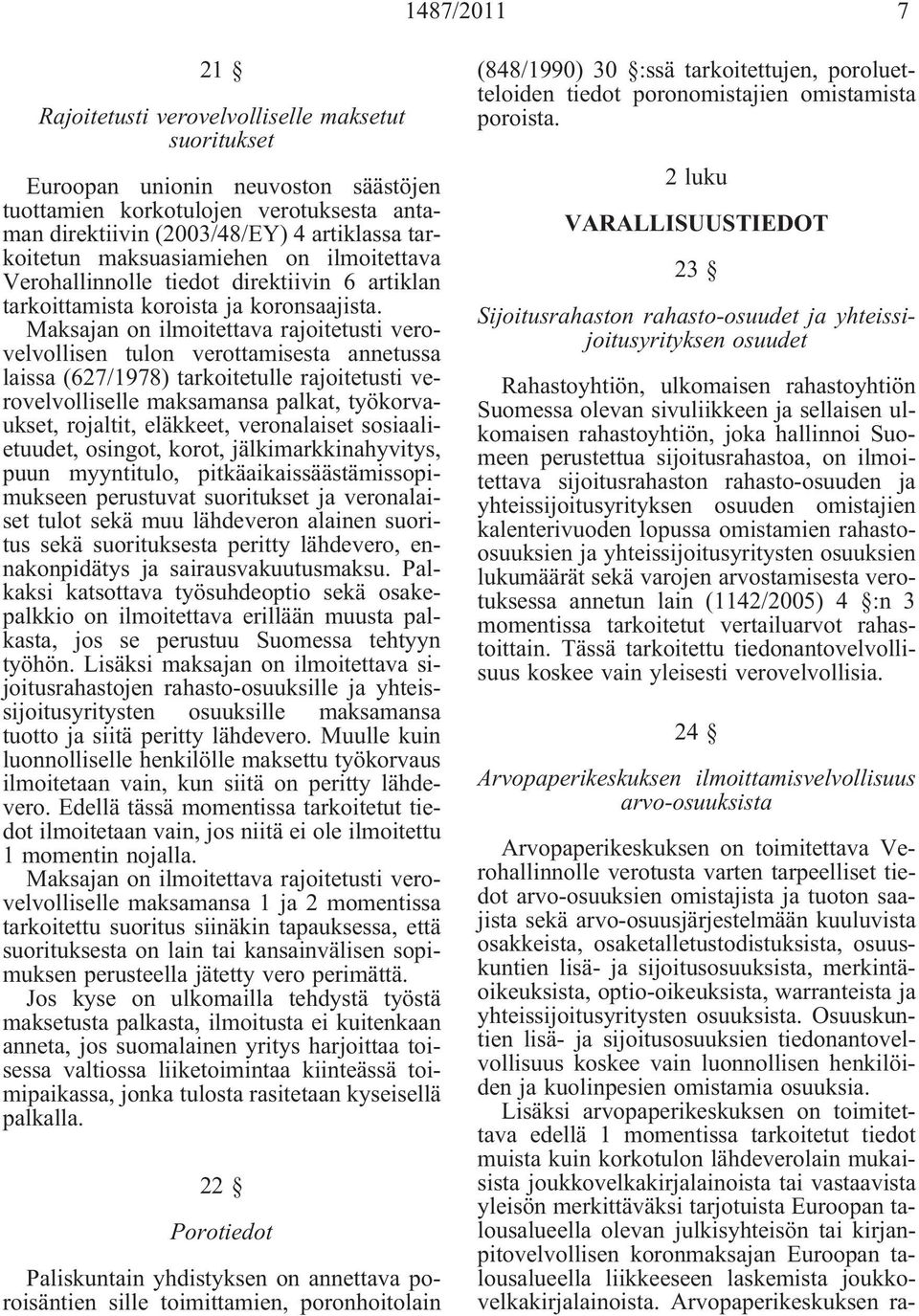 Maksajan on ilmoitettava rajoitetusti verovelvollisen tulon verottamisesta annetussa laissa (627/1978) tarkoitetulle rajoitetusti verovelvolliselle maksamansa palkat, työkorvaukset, rojaltit,