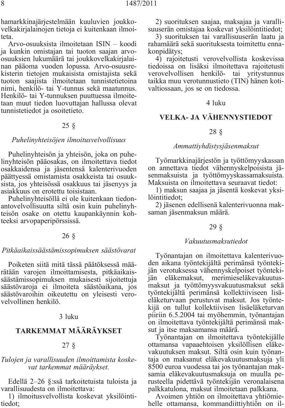 Arvo-osuusrekisterin tietojen mukaisista omistajista sekä tuoton saajista ilmoitetaan tunnistetietoina nimi, henkilö- tai Y-tunnus sekä maatunnus.