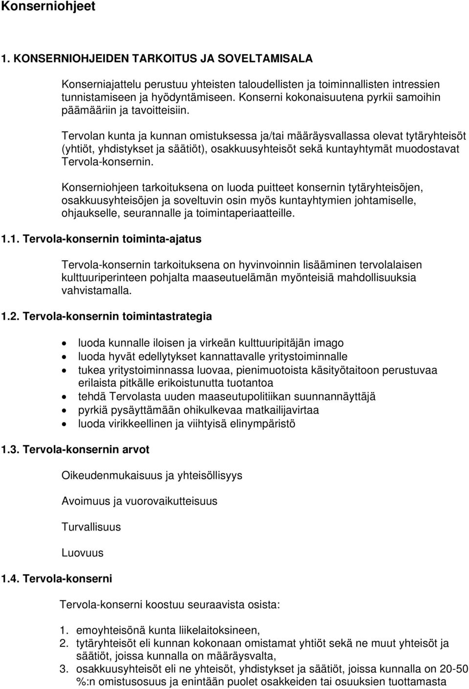 Tervolan kunta ja kunnan omistuksessa ja/tai määräysvallassa olevat tytäryhteisöt (yhtiöt, yhdistykset ja säätiöt), osakkuusyhteisöt sekä kuntayhtymät muodostavat Tervola-konsernin.