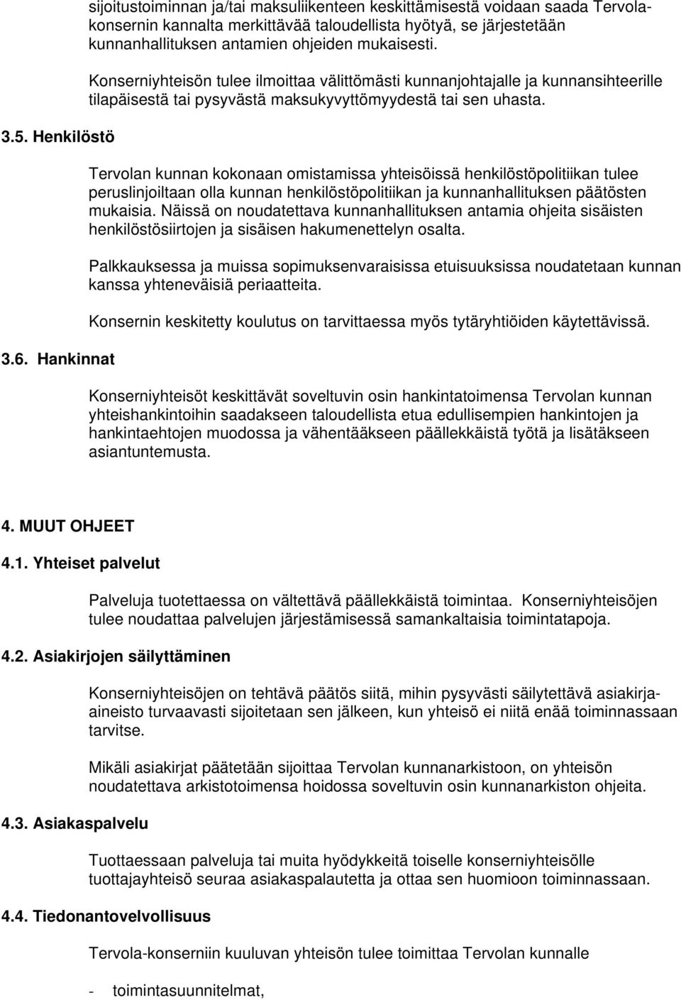 mukaisesti. Konserniyhteisön tulee ilmoittaa välittömästi kunnanjohtajalle ja kunnansihteerille tilapäisestä tai pysyvästä maksukyvyttömyydestä tai sen uhasta.