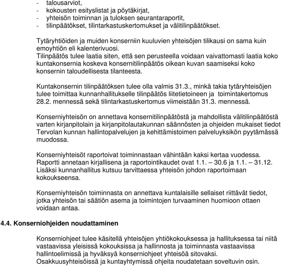 Tilinpäätös tulee laatia siten, että sen perusteella voidaan vaivattomasti laatia koko kuntakonsernia koskeva konsernitilinpäätös oikean kuvan saamiseksi koko konsernin taloudellisesta tilanteesta.