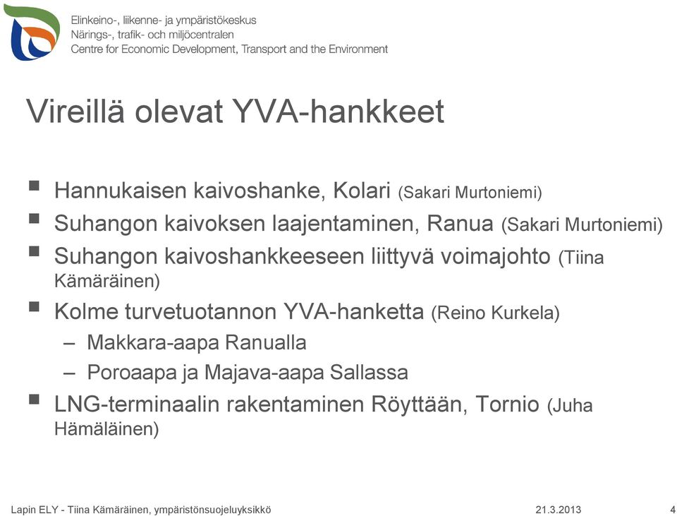 voimajohto (Tiina Kämäräinen) Kolme turvetuotannon YVA-hanketta (Reino Kurkela) Makkara-aapa