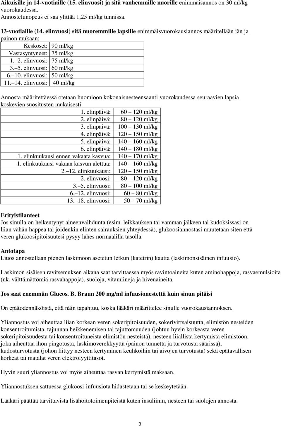 elinvuosi: 50 ml/kg 11. 14. elinvuosi: 40 ml/kg Annosta määritettäessä otetaan huomioon kokonaisnesteensaanti vuorokaudessa seuraavien lapsia koskevien suositusten mukaisesti: 1.