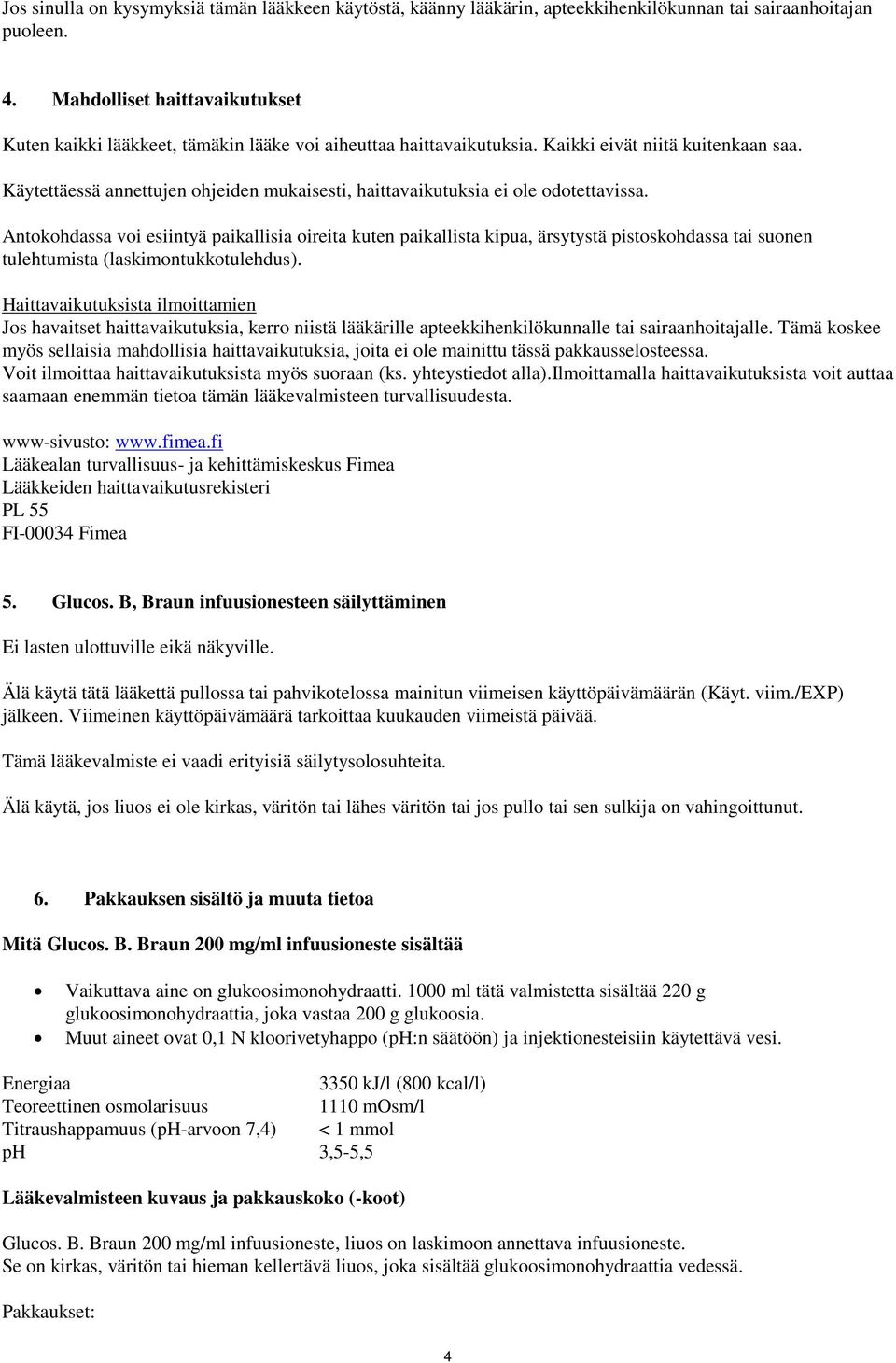 Käytettäessä annettujen ohjeiden mukaisesti, haittavaikutuksia ei ole odotettavissa.