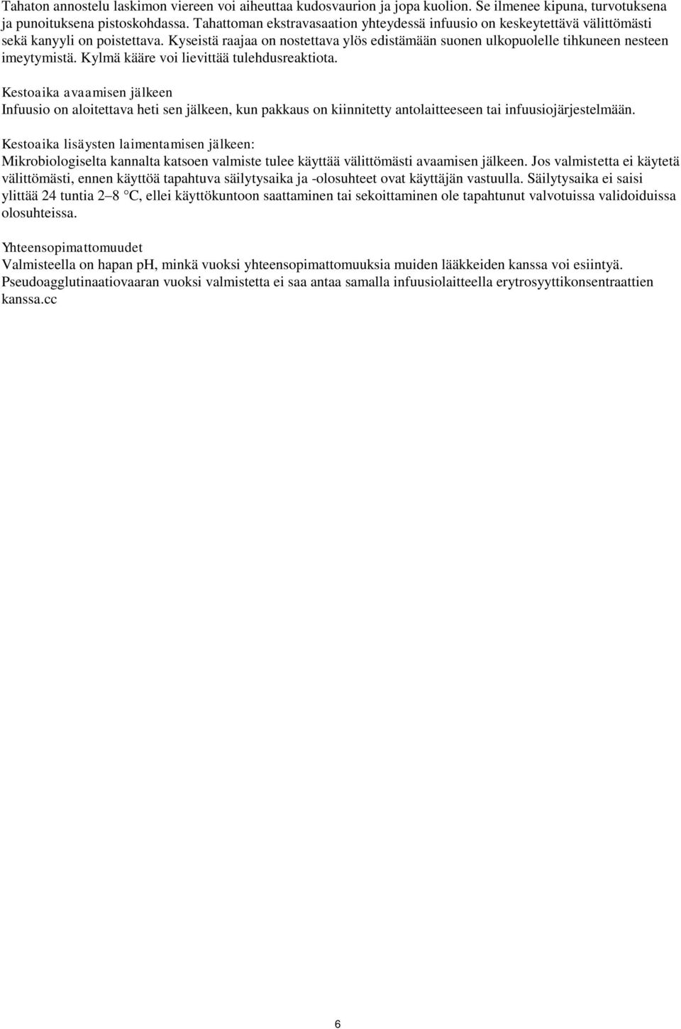 Kyseistä raajaa on nostettava ylös edistämään suonen ulkopuolelle tihkuneen nesteen imeytymistä. Kylmä kääre voi lievittää tulehdusreaktiota.