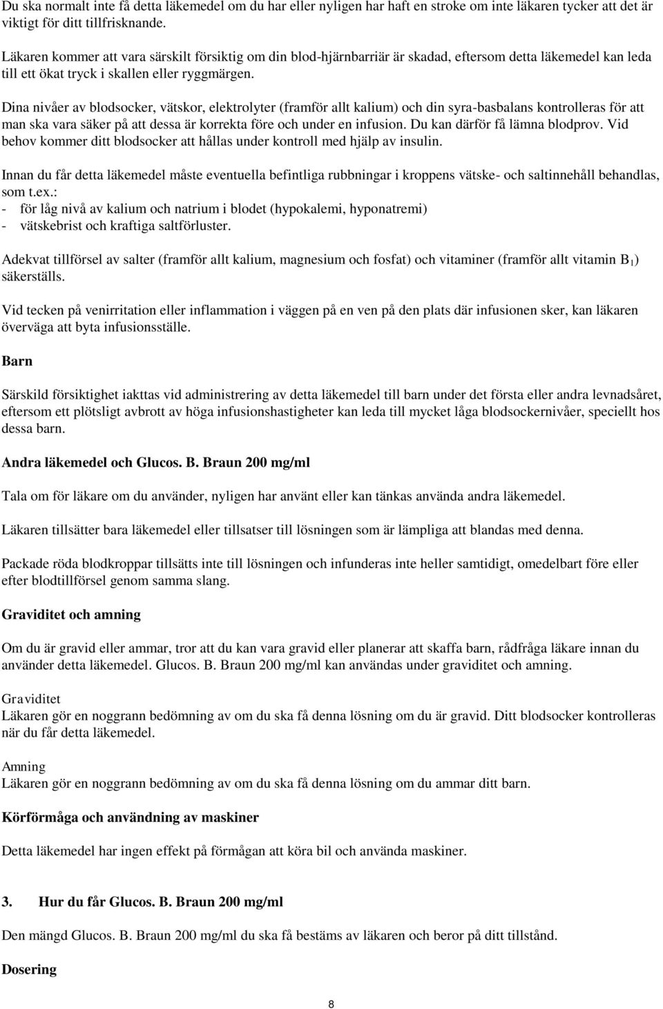 Dina nivåer av blodsocker, vätskor, elektrolyter (framför allt kalium) och din syra-basbalans kontrolleras för att man ska vara säker på att dessa är korrekta före och under en infusion.