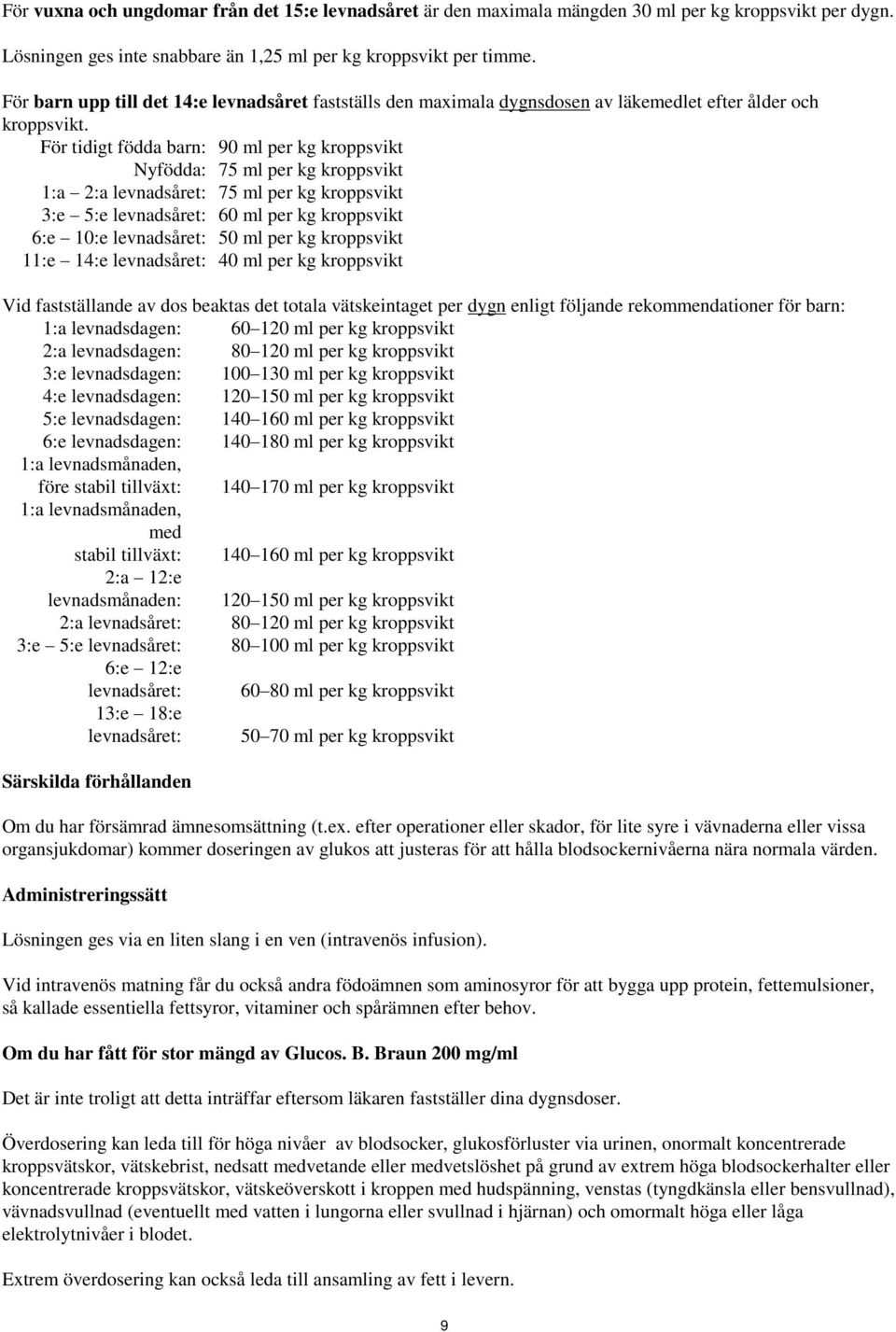 För tidigt födda barn: 90 ml per kg kroppsvikt Nyfödda: 75 ml per kg kroppsvikt 1:a 2:a levnadsåret: 75 ml per kg kroppsvikt 3:e 5:e levnadsåret: 60 ml per kg kroppsvikt 6:e 10:e levnadsåret: 50 ml