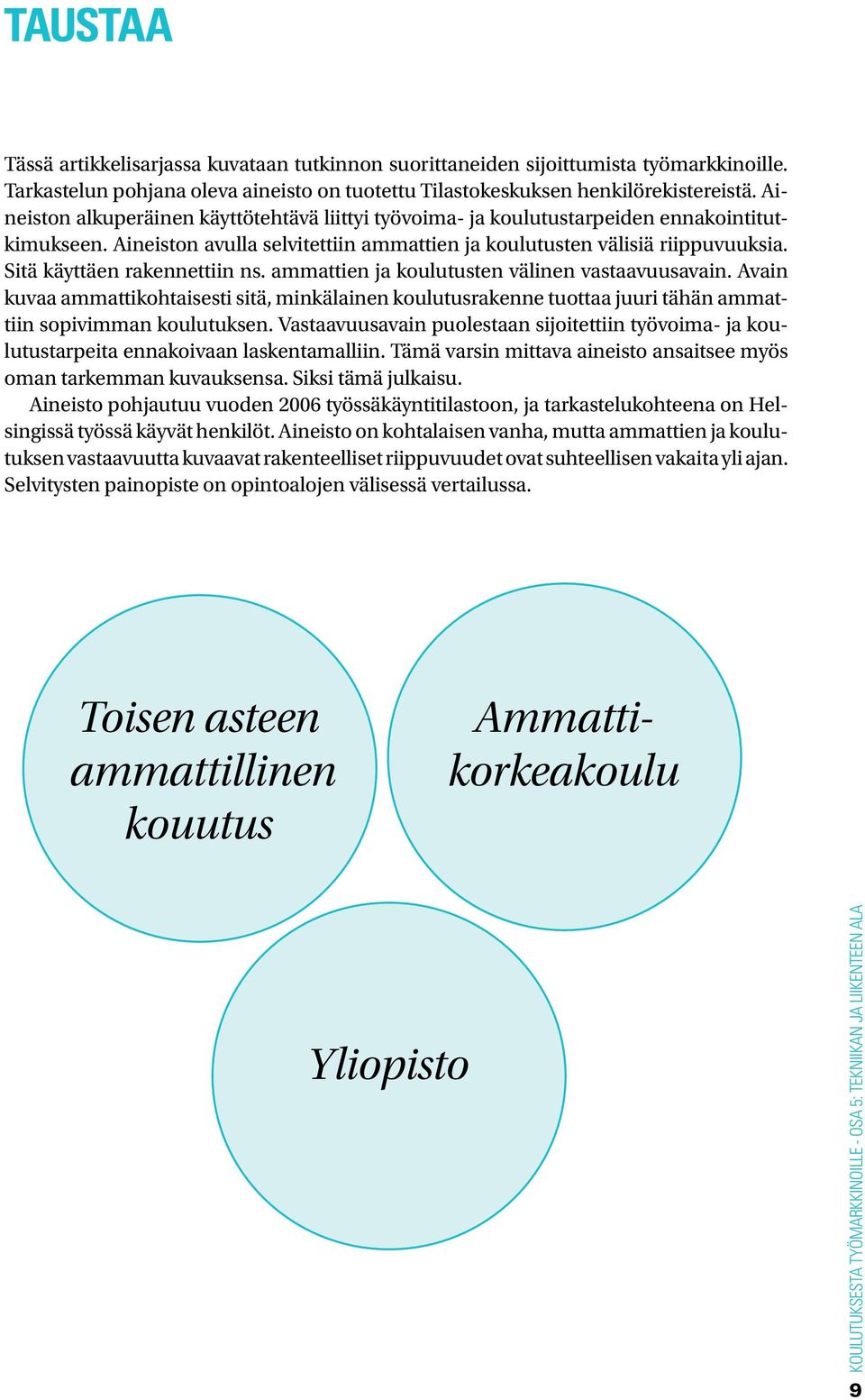 Sitä käyttäen rakennettiin ns. ammattien ja koulutusten välinen vastaavuusavain. Avain kuvaa ammattikohtaisesti sitä, minkälainen koulutusrakenne tuottaa juuri tähän ammattiin sopivimman koulutuksen.