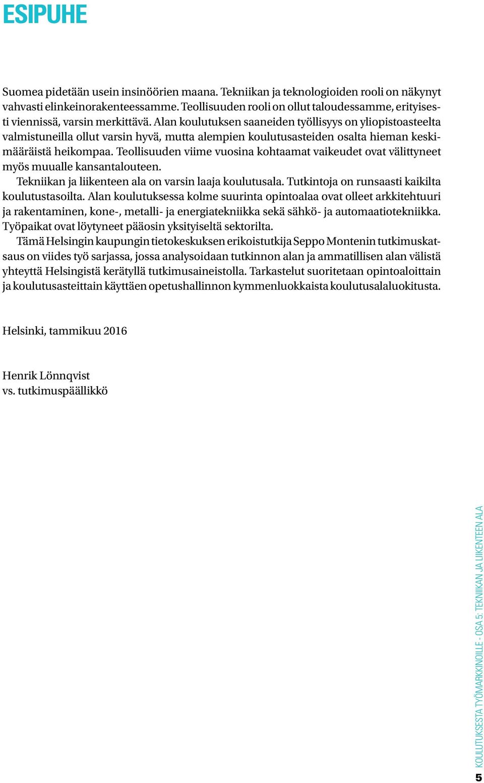 Alan koulutuksen saaneiden työllisyys on yliopistoasteelta valmistuneilla ollut varsin hyvä, mutta alempien koulutusasteiden osalta hieman keskimääräistä heikompaa.