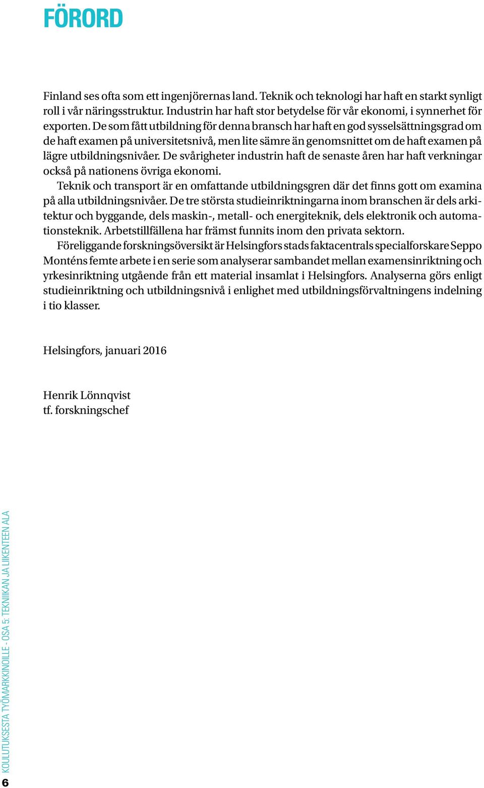 De som fått utbildning för denna bransch har haft en god sysselsättningsgrad om de haft examen på universitetsnivå, men lite sämre än genomsnittet om de haft examen på lägre utbildningsnivåer.