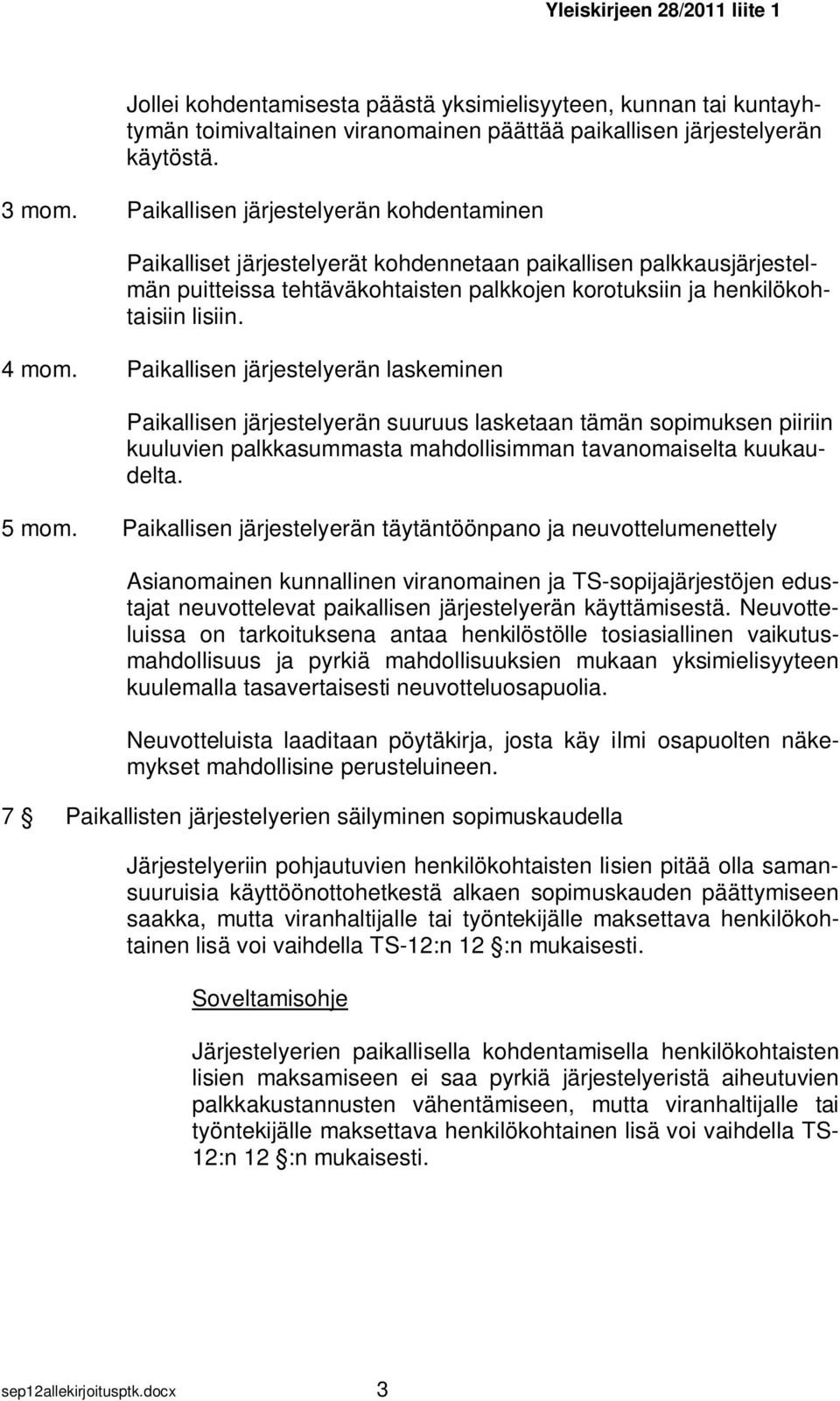 Paikallisen järjestelyerän laskeminen Paikallisen järjestelyerän suuruus lasketaan tämän sopimuksen piiriin kuuluvien palkkasummasta mahdollisimman tavanomaiselta kuukaudelta. 5 mom.