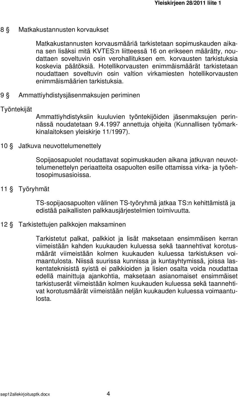 Hotellikorvausten enimmäismäärät tarkistetaan noudattaen soveltuvin osin valtion virkamiesten hotellikorvausten enimmäismäärien tarkistuksia.