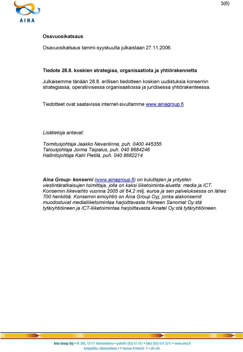 Tiedotteet ovat saatavissa internet-sivultamme www.ainagroup.fi Lisätietoja antavat: Toimitusjohtaja Jaakko Nevanlinna, puh. 0400 445355 Talousjohtaja Jorma Taipalus, puh.