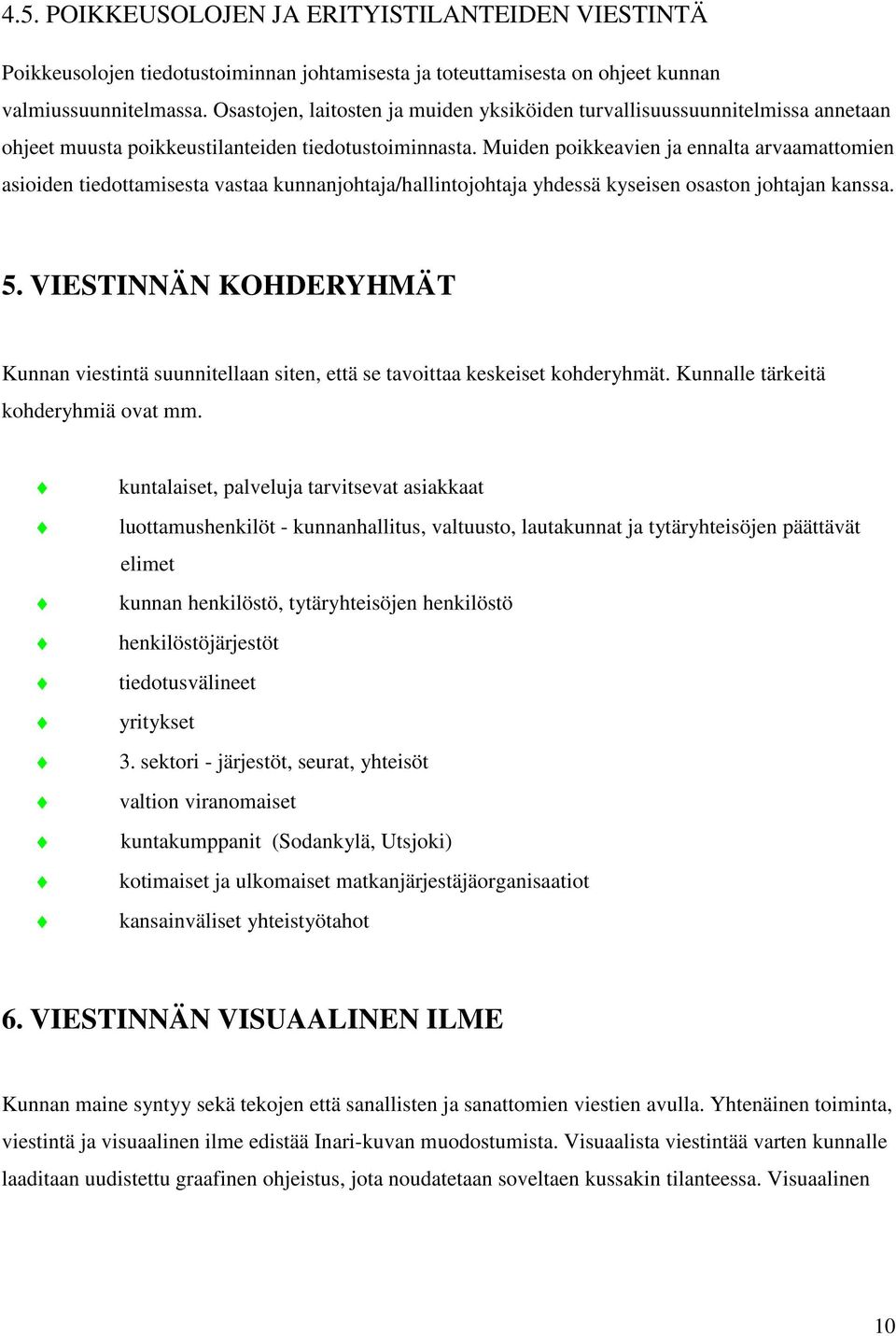 Muiden poikkeavien ja ennalta arvaamattomien asioiden tiedottamisesta vastaa kunnanjohtaja/hallintojohtaja yhdessä kyseisen osaston johtajan kanssa. 5.