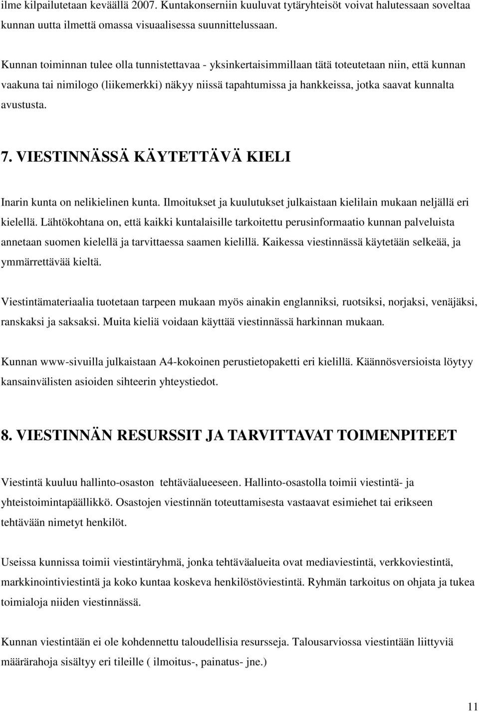 avustusta. 7. VIESTINNÄSSÄ KÄYTETTÄVÄ KIELI Inarin kunta on nelikielinen kunta. Ilmoitukset ja kuulutukset julkaistaan kielilain mukaan neljällä eri kielellä.