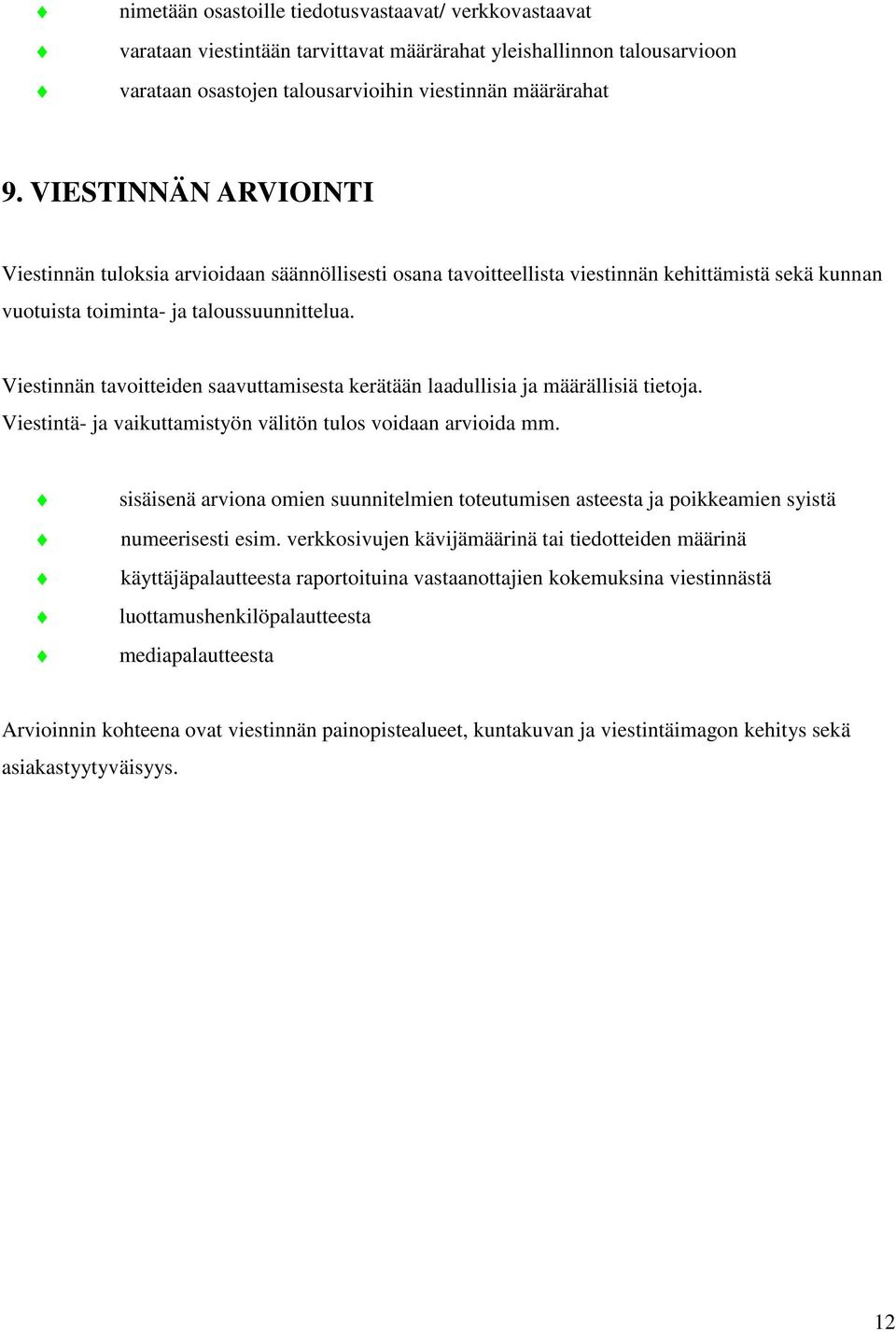 Viestinnän tavoitteiden saavuttamisesta kerätään laadullisia ja määrällisiä tietoja. Viestintä- ja vaikuttamistyön välitön tulos voidaan arvioida mm.